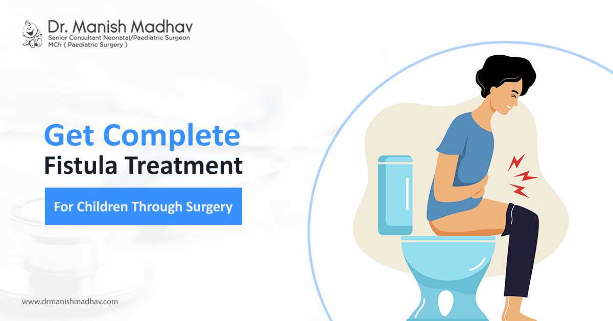 Get Complete Fistula Treatment For Children Through Surgery