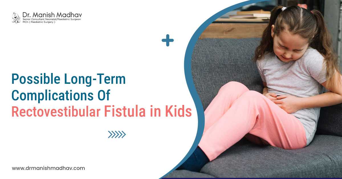 Possible Long-term Complications of Rectovestibular Fistula in Kids