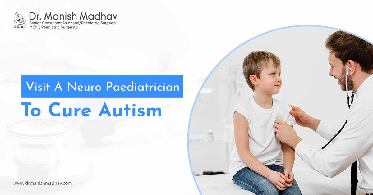 Visit A Neuro Pediatrician To Cure Autism