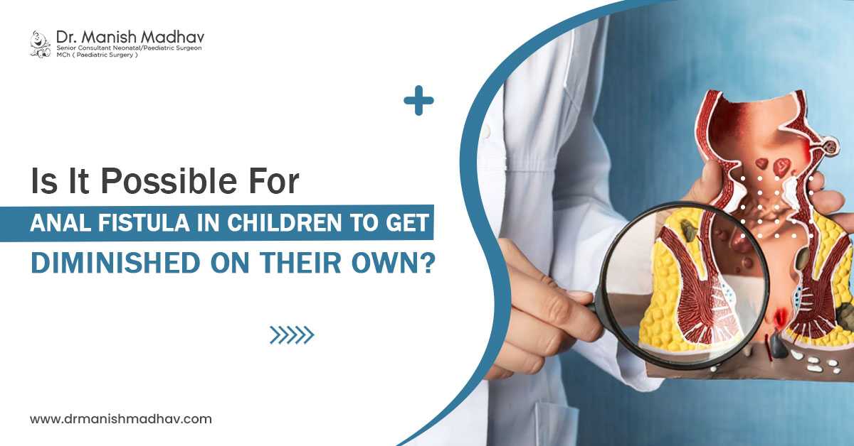 Is it possible for anal fistula in children to get diminished on their own?