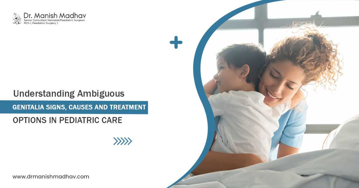 Understanding Ambiguous Genitalia: Signs, Causes, and Treatment Options in Pediatric Care