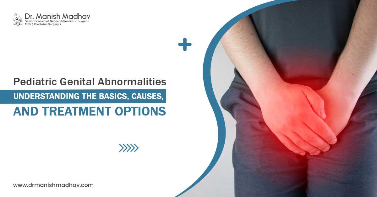 Pediatric Genital Abnormalities: Understanding the Basics, Causes, and Treatment Options